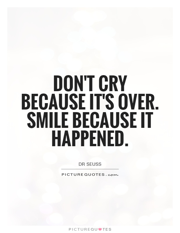 dont-cry-because-its-over-smile-because-it-happened-quote-1.jpg