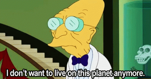 i-dont-want-to-live-on-this-planet-anymore-i-dont-want-to-live.gif