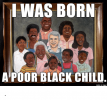i-was-born-a-poor-black-child-made-on-imgur-19392965.png
